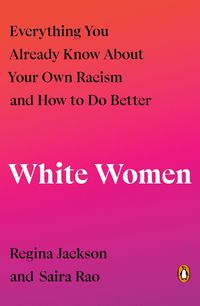 Cover image for White Women: Everything You Already Know About Your Own Racism and How to Do Better