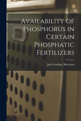 Cover image for Availability of Phosphorus in Certain Phosphatic Fertilizers