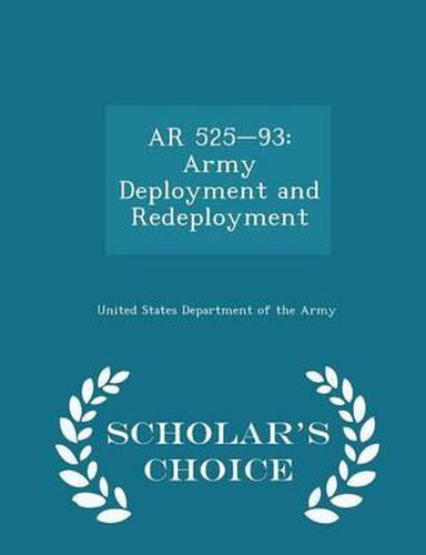 AR 525-93: Army Deployment and Redeployment - Scholar's Choice Edition