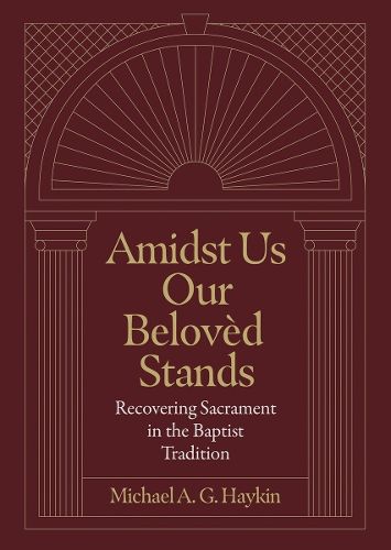 Cover image for Amidst Us Our Beloved Stands: Recovering Sacrament in the Baptist Tradition