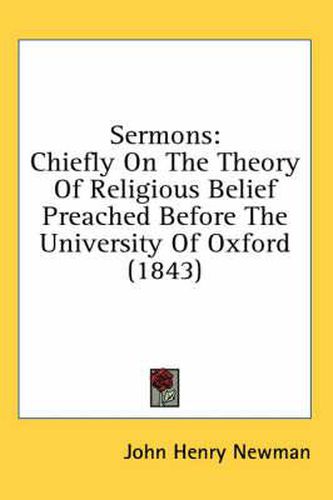 Cover image for Sermons: Chiefly on the Theory of Religious Belief Preached Before the University of Oxford (1843)