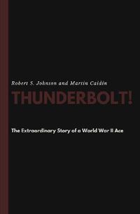 Cover image for Thunderbolt! The Extraordinary Story of a World War II Ace