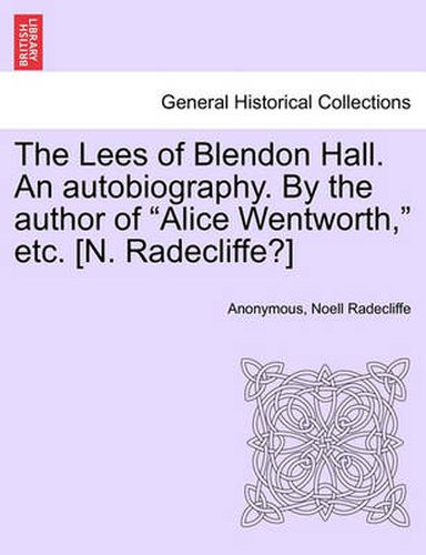 The Lees of Blendon Hall. an Autobiography. by the Author of  Alice Wentworth,  Etc. [N. Radecliffe?]