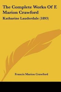 Cover image for The Complete Works of F. Marion Crawford: Katharine Lauderdale (1893)