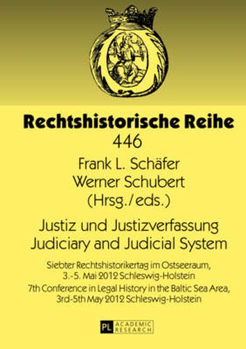 Justiz und Justizverfassung- Judiciary and Judicial System: Siebter Rechtshistorikertag im Ostseeraum, 3.-5. Mai 2012 Schleswig-Holstein- 7th Conference in Legal History in the Baltic Sea Area, 3rd-5th May 2012 Schleswig-Holstein