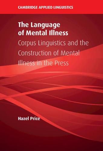 Cover image for The Language of Mental Illness: Corpus Linguistics and the Construction of Mental Illness in the Press