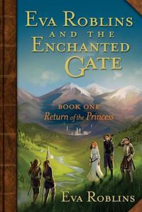 Cover image for Eva Roblins and the Enchanted Gate Book One: Return of the Princess