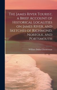 Cover image for The James River Tourist, a Brief Account of Historical Localities on James River, and Sketches of Richmond, Norfolk, and Portsmouth