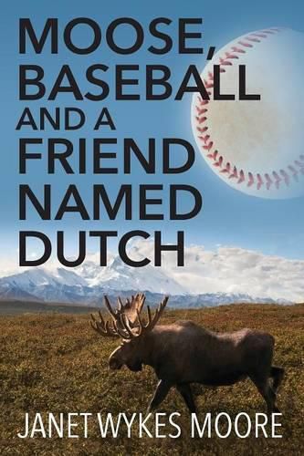 Cover image for Moose, Baseball And A Friend Named Dutch
