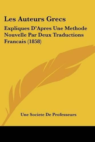 Les Auteurs Grecs: Expliques D'Apres Une Methode Nouvelle Par Deux Traductions Francais (1858)