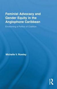 Cover image for Feminist Advocacy and Gender Equity in the Anglophone Caribbean: Envisioning a Politics of Coalition