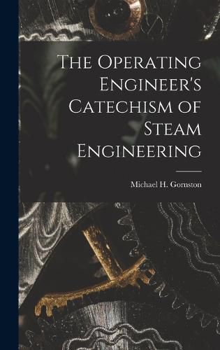 Cover image for The Operating Engineer's Catechism of Steam Engineering