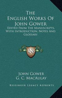 Cover image for The English Works of John Gower: Edited from the Manuscripts, with Introduction, Notes and Glossary