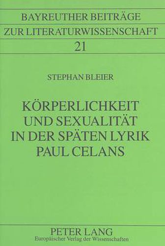 Koerperlichkeit Und Sexualitaet in Der Spaeten Lyrik Paul Celans