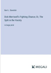 Cover image for Dick Merriwell's Fighting Chance; Or, The Split in the Varsity