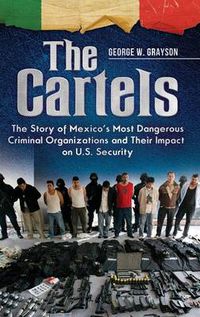 Cover image for The Cartels: The Story of Mexico's Most Dangerous Criminal Organizations and Their Impact on U.S. Security