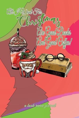 Cover image for All I Want For Christmas Are Good Books And Good Coffee! A Book Review Journal