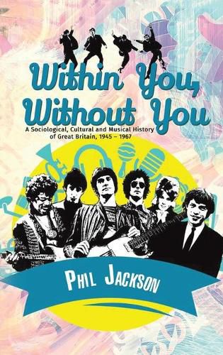 Within You, Without You: A Sociological, Cultural and Musical History of Great Britain, 1945 - 1967