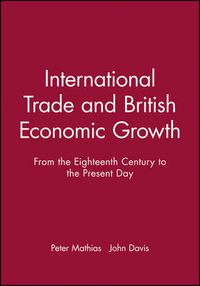 Cover image for International Trade and British Economic Growth: From the Eighteenth Century to the Present Day