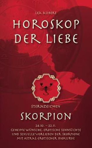 Cover image for Horoskop der Liebe - Sternzeichen Skorpion: Geheime Wunsche, erotische Sehnsuchte und sexuelle Vorlieben der Skorpione mit astral-erotischer Biokurve