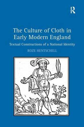 Cover image for The Culture of Cloth in Early Modern England: Textual Constructions of a National Identity