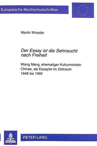 Cover image for Der Essay Ist Die Sehnsucht Nach Freiheit: Wang Meng, Ehemaliger Kulturminister Chinas, ALS Essayist Im Zeitraum 1948 Bis 1992