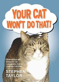 Cover image for Your Cat Won't Do That!: Observations and Advice for Cat Companions from a Longtime Cat-Sitter