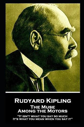 Cover image for Rudyard Kipling - The Muse Among the Motors: It isn't what you say so much. It's what you mean when you say it