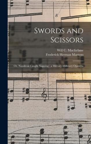 Swords and Scissors: or, Napoleon Caught Napping: a Military-millinery Operetta