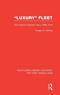 Cover image for 'Luxury' Fleet: (RLE The First World War): The Imperial German Navy 1888-1918