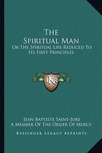 Cover image for The Spiritual Man: Or the Spiritual Life Reduced to Its First Principles