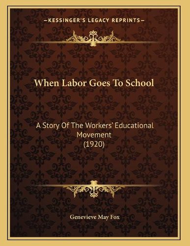 Cover image for When Labor Goes to School: A Story of the Workers' Educational Movement (1920)