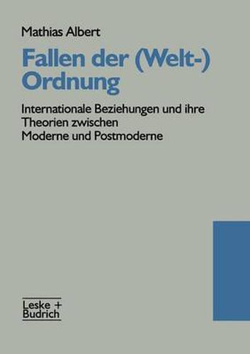 Cover image for Fallen Der (Welt-)Ordnung: Internationale Beziehungen Und Ihre Theorien Zwischen Moderne Und Postmoderne