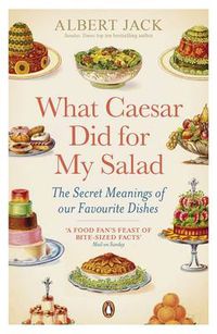 Cover image for What Caesar Did For My Salad: The Secret Meanings of our Favourite Dishes