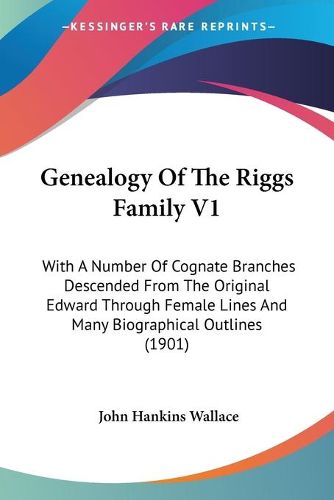 Cover image for Genealogy of the Riggs Family V1: With a Number of Cognate Branches Descended from the Original Edward Through Female Lines and Many Biographical Outlines (1901)