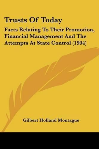 Trusts of Today: Facts Relating to Their Promotion, Financial Management and the Attempts at State Control (1904)