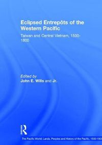 Cover image for Eclipsed Entrepots of the Western Pacific: Taiwan and Central Vietnam, 1500-1800