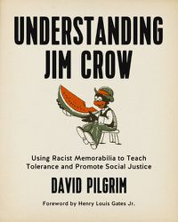 Cover image for Understanding Jim Crow: Using Racist Memorabilia to Teach Tolerance and Promote Social Justice
