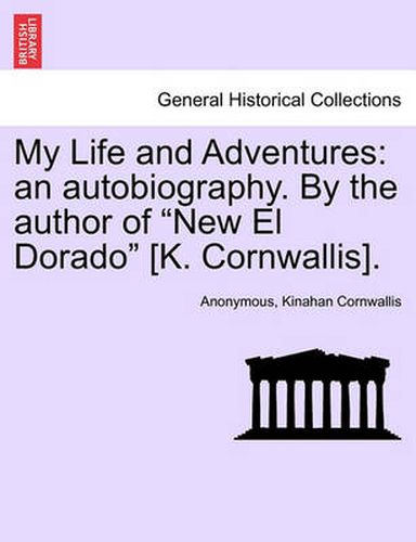 Cover image for My Life and Adventures: An Autobiography. by the Author of  New El Dorado  [K. Cornwallis].