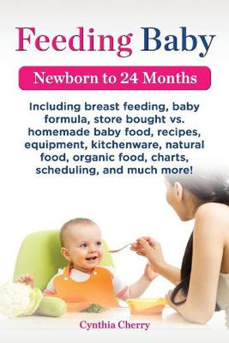 Cover image for Feeding Baby. Including Breast Feeding, Baby Formula, Store Bought vs. Homemade Baby Food, Recipes, Equipment, Kitchenware, Natural Food, Organic Food