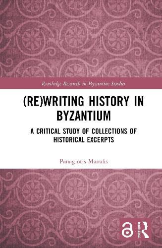 Cover image for (Re)writing History in Byzantium: A Critical Study of Collections of Historical Excerpts