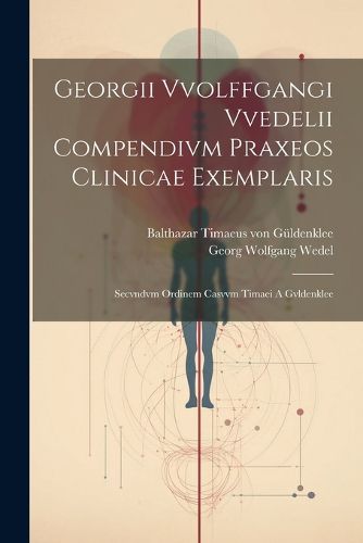 Cover image for Georgii Vvolffgangi Vvedelii Compendivm Praxeos Clinicae Exemplaris