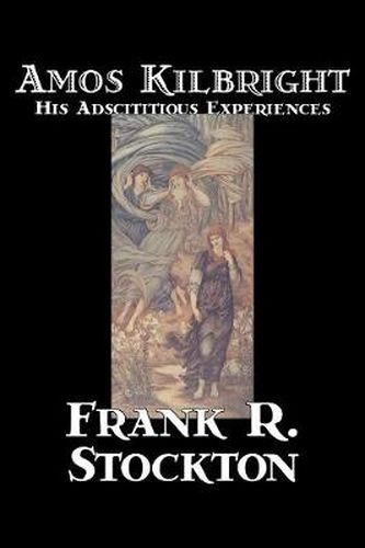 Cover image for Amos Kilbright; His Adscititious Experiences