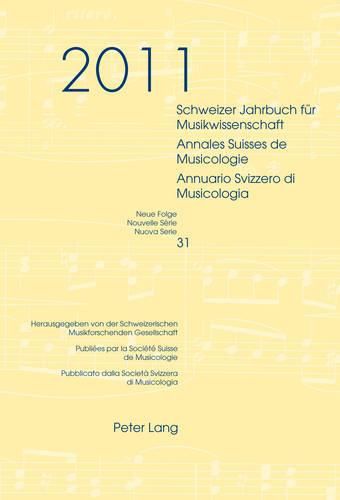 Cover image for Schweizer Jahrbuch Fuer Musikwissenschaft- Annales Suisses de Musicologie- Annuario Svizzero Di Musicologia: Neue Folge / Nouvelle Serie / Nuova Serie- 31 (2011)- Redaktion / Redaction / Redazione: Luca Zoppelli