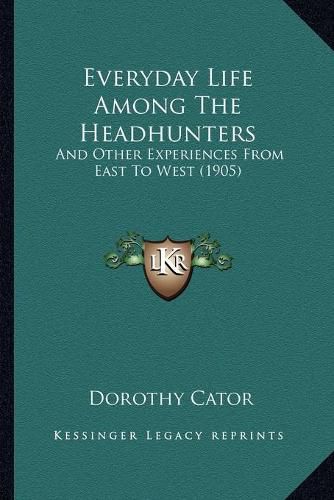 Everyday Life Among the Headhunters: And Other Experiences from East to West (1905)