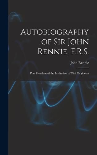 Cover image for Autobiography of Sir John Rennie, F.R.S.