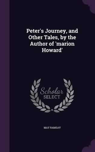 Cover image for Peter's Journey, and Other Tales, by the Author of 'Marion Howard