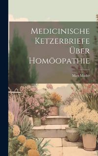 Cover image for Medicinische Ketzerbriefe ueber Homoeopathie