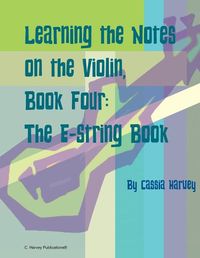 Cover image for Learning the Notes on the Violin, Book Four, The E-String Book