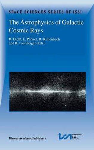 Cover image for The Astrophysics of Galactic Cosmic Rays: Proceedings of two ISSI Workshops, 18-22 October 1999 and 15-19 May 2000, Bern, Switzerland